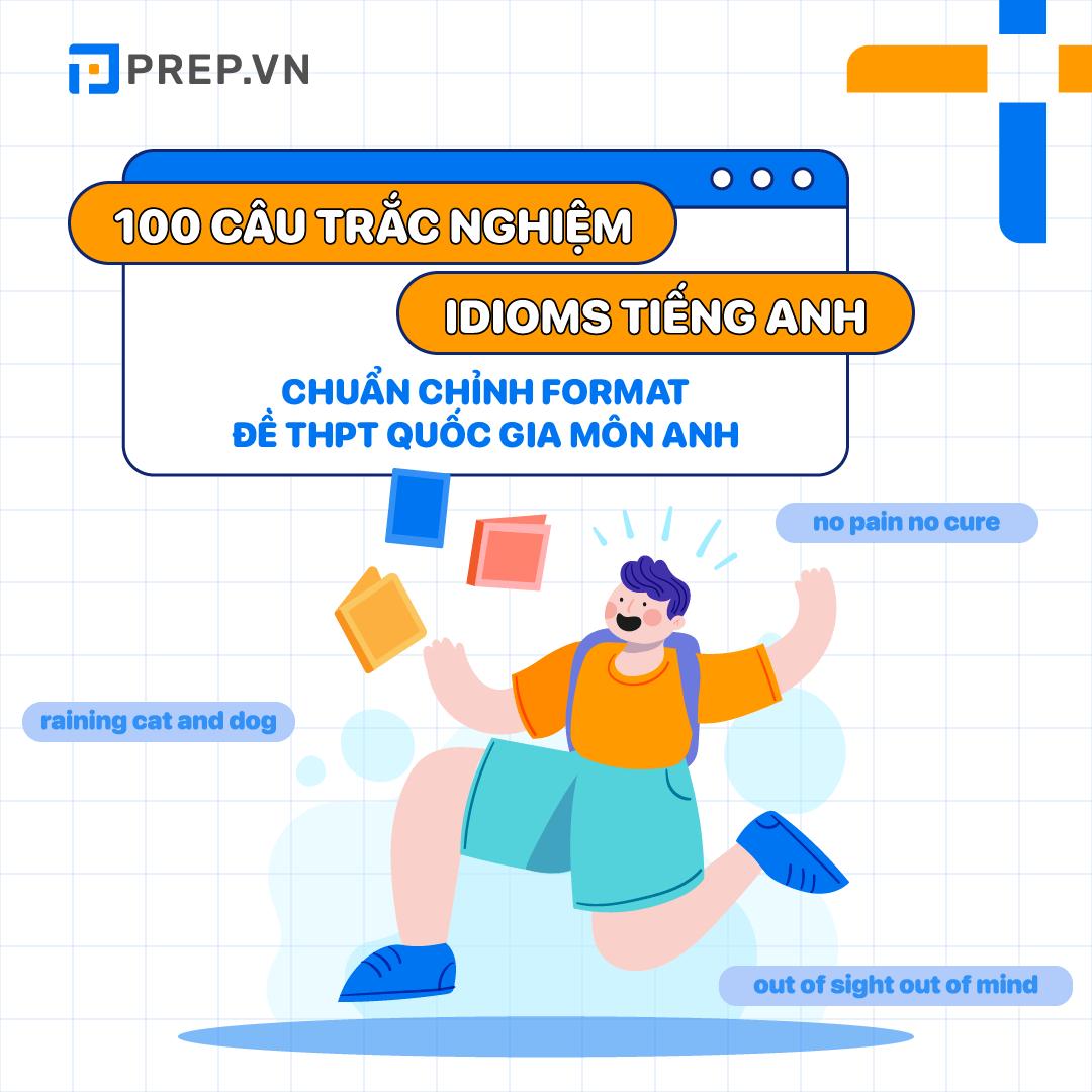 100 câu trắc nghiệm bài tập idiom tiếng Anh chuẩn chỉnh format đề thi THPT Quốc gia môn Anh!