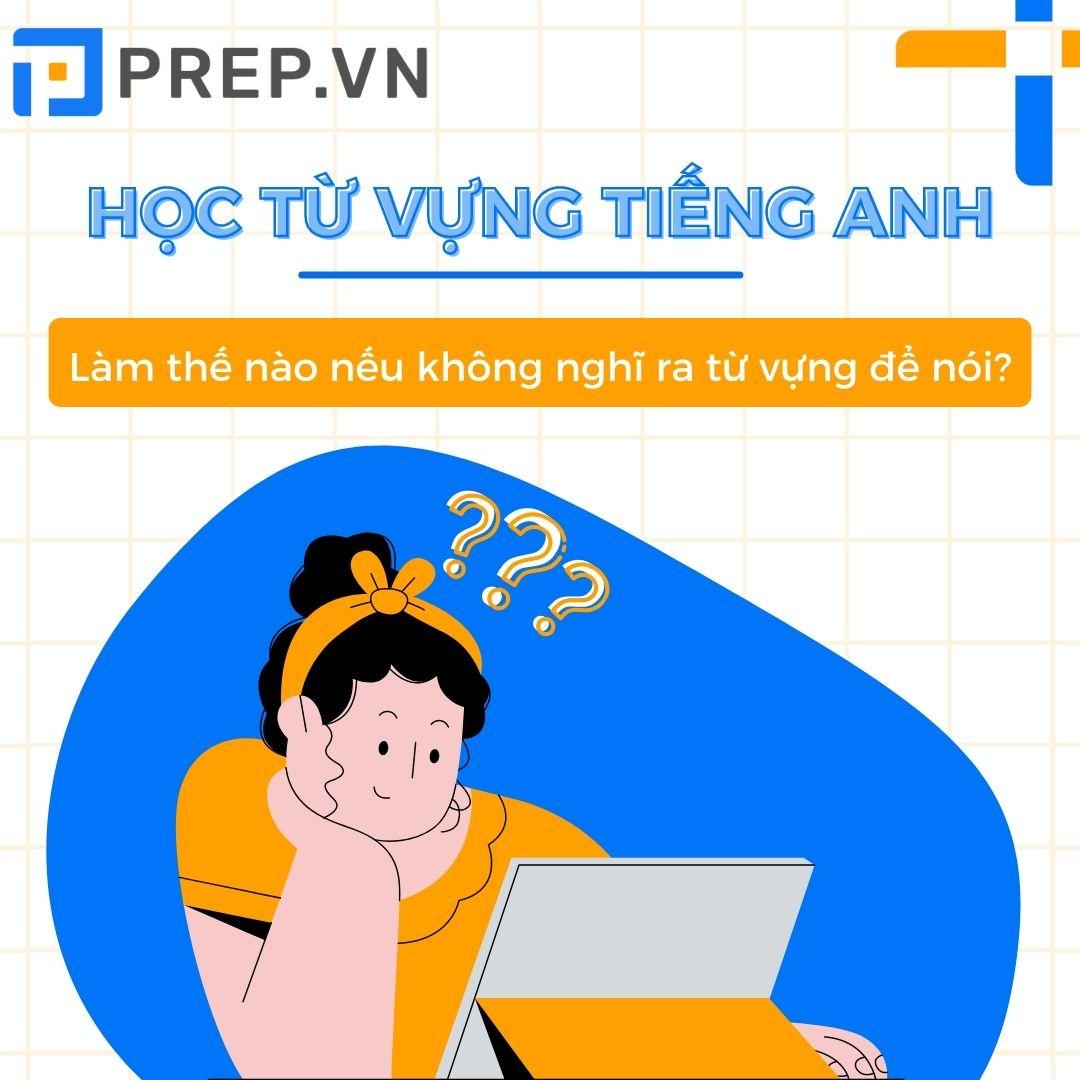 Cách học từ vựng tiếng Anh: Làm thế nào nếu không nghĩ ra từ vựng để nói?