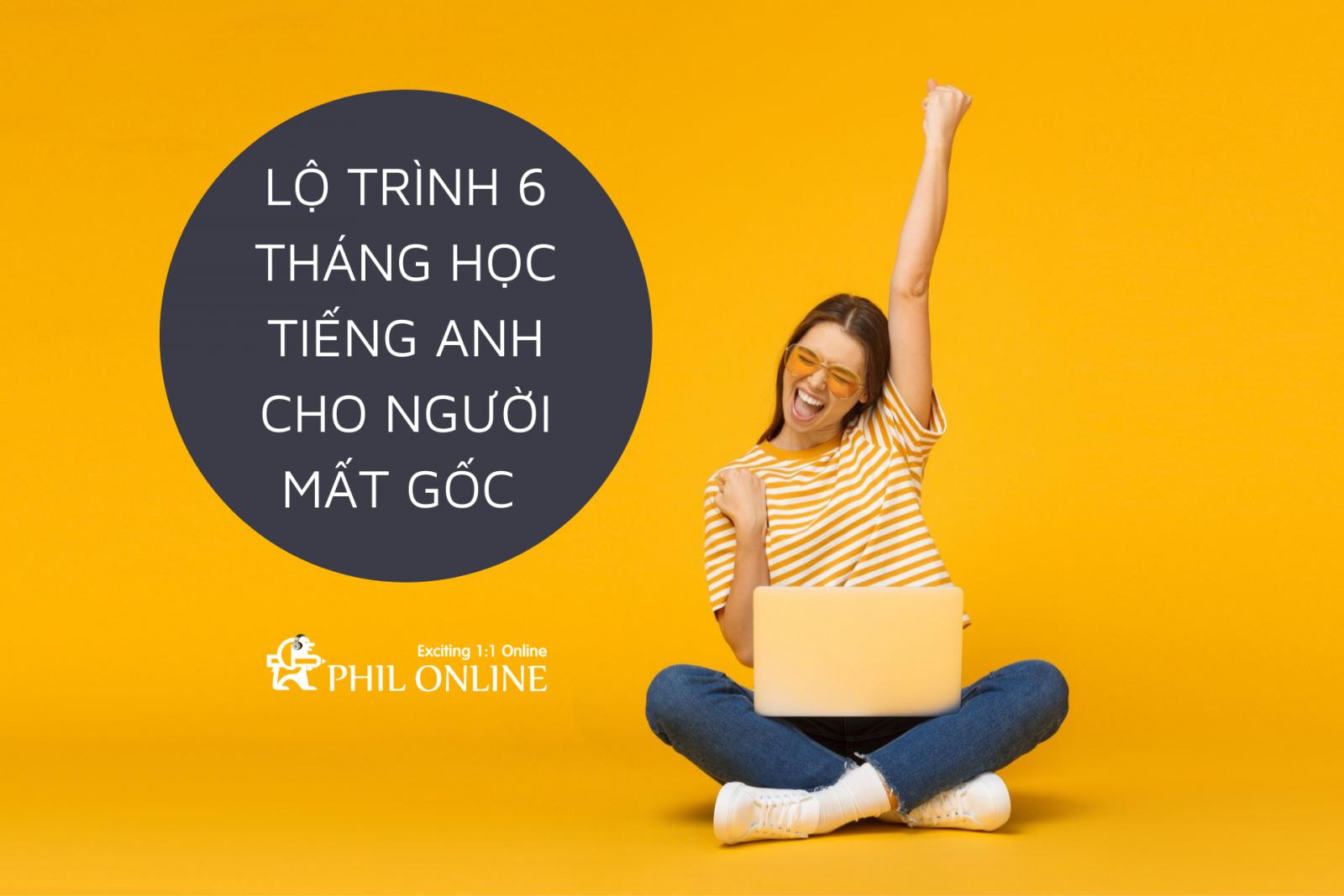 Lộ trình 6 tháng học tiếng Anh giao tiếp cho người mất gốc