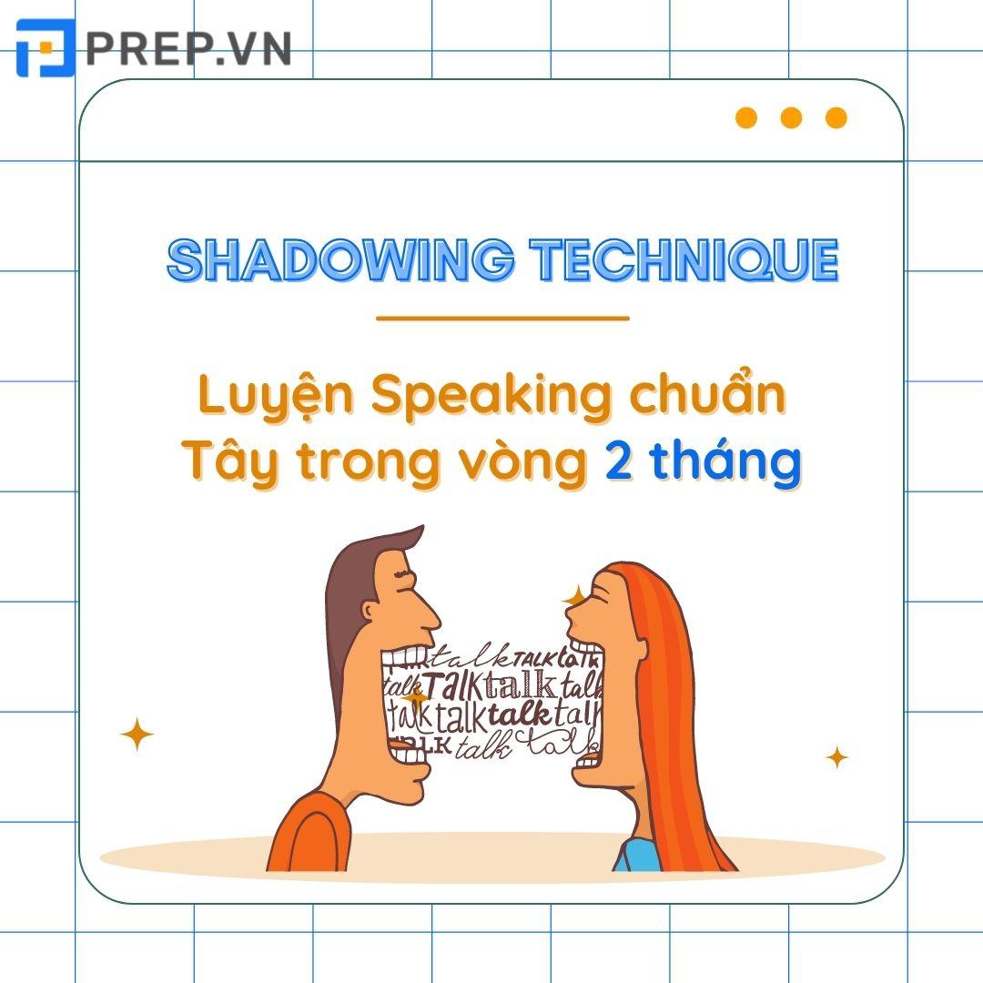 6 bước luyện tập kỹ thuật Shadowing giúp bạn tự luyện Speaking chuẩn Tây trong vòng 2 tháng