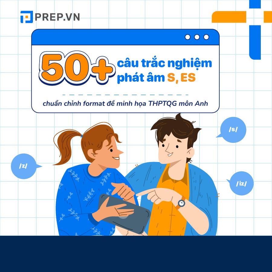 60 câu hỏi trắc nghiệm về bài tập phát âm S ES tiếng Anh chuẩn chỉnh format đề thi THPTQG môn Anh!