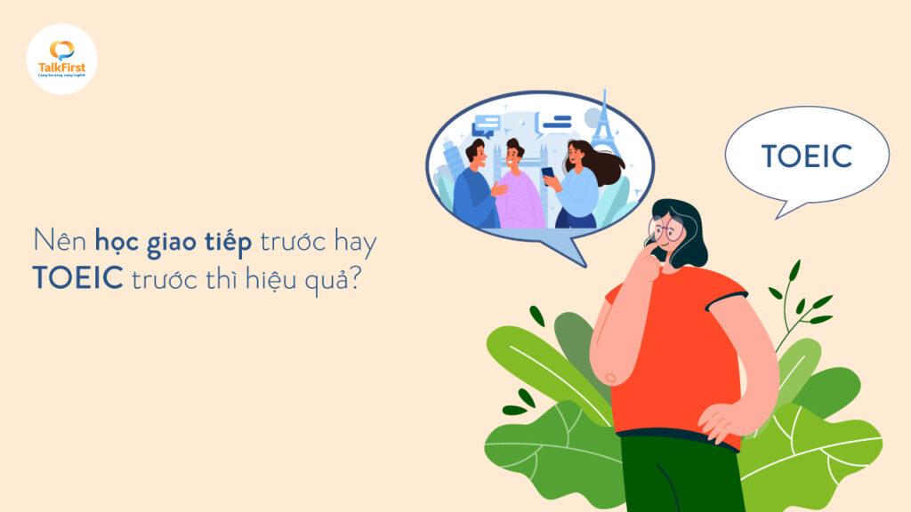Nên học giao tiếp trước hay TOEIC trước?