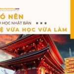 Du học Nhật Bản vừa học vừa làm: Chi phí, điều kiện mới nhất
