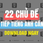 [FULL PDF+AUDIO] 22 chủ đề GIAO TIẾP phải biết nếu muốn bắn tiếng Anh như gió