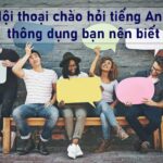 Hội thoại chào hỏi tiếng Anh thông dụng bạn nên biết
