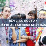 Nên đi du học hay xuất khẩu lao động Nhật Bản: So sánh hai hình thức