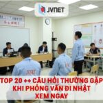 TOP 20++ câu hỏi thường gặp khi phỏng vấn đi Nhật