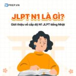 JLPT N1 là gì? Thông tin về bài thi năng lực Ngoại ngữ tiếng Nhật N1