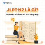 JLPT N2 là gì? Thông tin về bài thi năng lực Ngoại ngữ tiếng Nhật N2