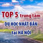 TOP 5 trung tâm du học Nhật Bản tại Hà Nội tốt nhất năm 2023