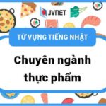 TRỌN BỘ từ vựng tiếng Nhật chuyên ngành chế biến thực phẩm