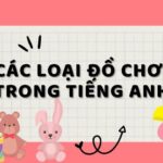 Từ vựng tiếng Anh về đồ chơi giúp kích thích sự yêu thích tiếng Anh trong trẻ