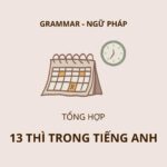 [NGỮ PHÁP] TỔNG HỢP 13 THÌ TRONG TIẾNG ANH: CÔNG THỨC ĐẦY ĐỦ & CÁCH SỬ DỤNG 