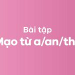 Các dạng bài tập a an the có đáp án giúp bạn ghi nhớ lý thuyết nhanh chóng