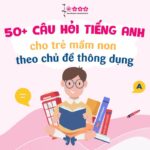 50+ câu hỏi tiếng Anh cho trẻ mầm non học tại nhà theo chủ đề