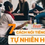 7 CÁCH ĐỂ NÓI TIẾNG ANH TỰ NHIÊN HƠN