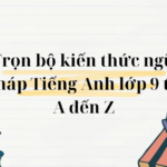 Trọn bộ kiến thức ngữ pháp Tiếng Anh lớp 9 từ A đến Z