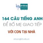 164 câu tiếng Anh để bố mẹ giao tiếp với con tại nhà