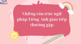 Những cấu trúc ngữ pháp Tiếng Anh giao tiếp thường gặp