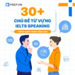 30+ chủ đề từ vựng IELTS Speaking phổ biến nhất hiện nay!