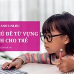 Tổng hợp chủ đề từ vựng tiếng Anh cho trẻ em siêu thú vị mới nhất 2023