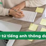 Trọn bộ 200 từ vựng tiếng anh thông dụng không thể bỏ qua