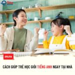 Làm thế nào để giúp con học giỏi tiếng Anh ngay tại nhà?