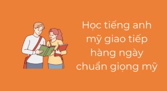 Học tiếng Anh Mỹ giao tiếp hàng ngày chuẩn giọng Mỹ