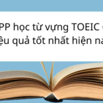 10 APP học từ vựng TOEIC 600+ hiệu quả tốt nhất hiện nay 