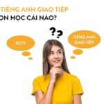 Nên học tiếng Anh giao tiếp hay IELTS? Đâu là lựa chọn đúng nhất