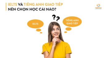 Nên học tiếng Anh giao tiếp hay IELTS? Đâu là lựa chọn đúng nhất