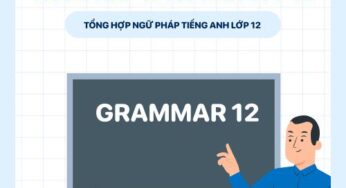 Tổng hợp đầy đủ cấu trúc ngữ pháp tiếng Anh lớp 12 theo SGK