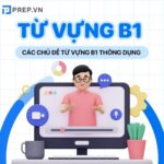 Tổng hợp từ vựng B1 tiếng Anh theo chủ đề đầy đủ, chính xác nhất