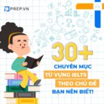 38+ chuyên mục từ vựng IELTS theo chủ đề mới nhất