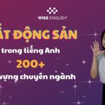 BẤT ĐỘNG SẢN TRONG TIẾNG ANH, 200+ TỪ VỰNG VÀ GIAO TIẾP CHUYÊN NGÀNH
