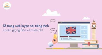 12 trang web luyện nói tiếng Anh chuẩn giọng Bản xứ miễn phí